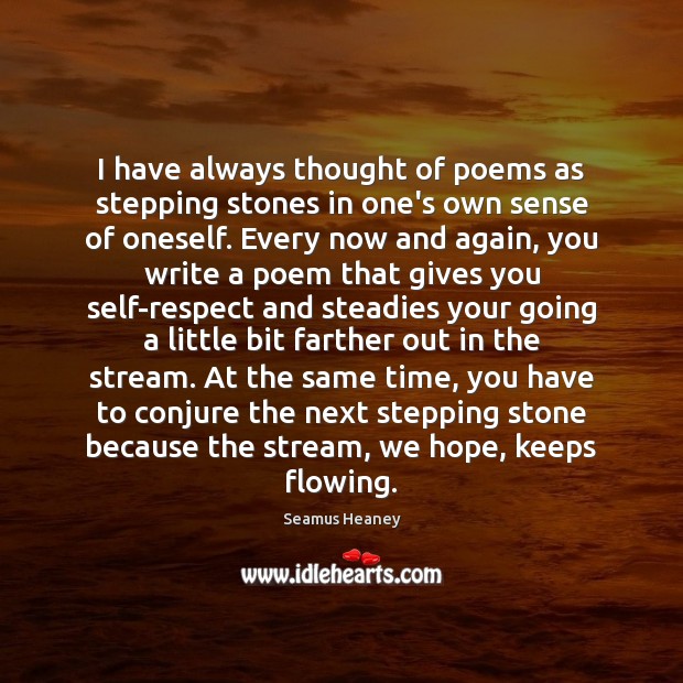 I have always thought of poems as stepping stones in one’s own Seamus Heaney Picture Quote