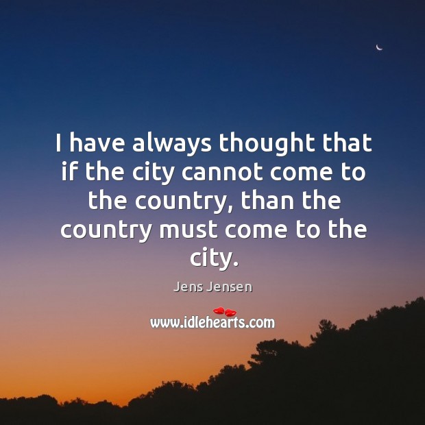 I have always thought that if the city cannot come to the Jens Jensen Picture Quote