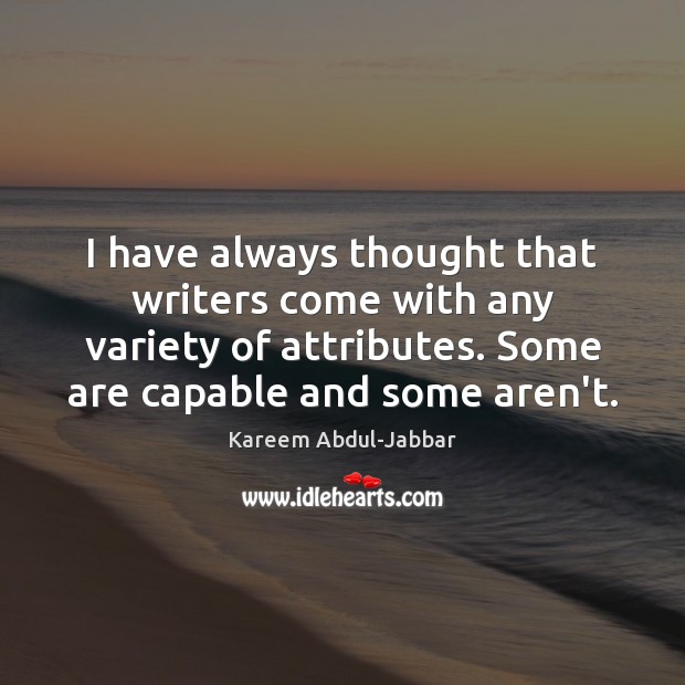I have always thought that writers come with any variety of attributes. Kareem Abdul-Jabbar Picture Quote