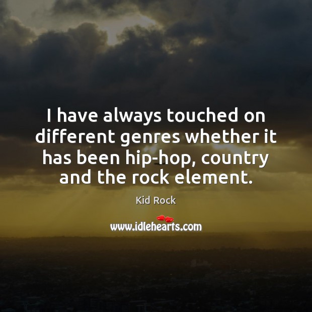 I have always touched on different genres whether it has been hip-hop, Kid Rock Picture Quote