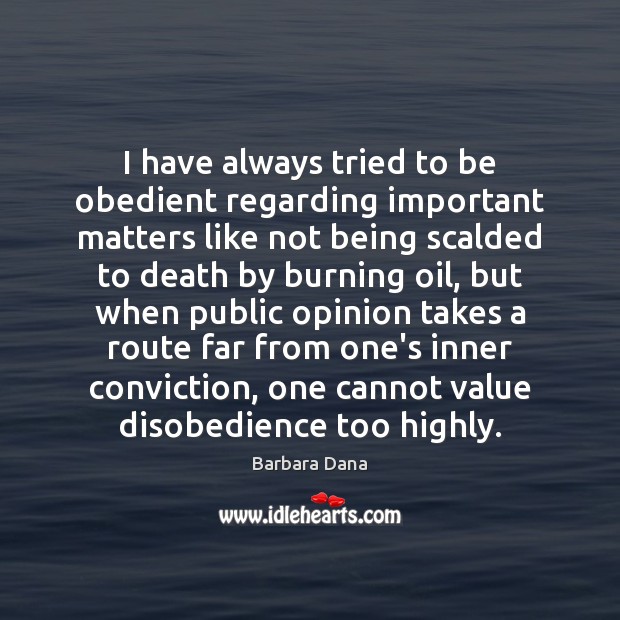 I have always tried to be obedient regarding important matters like not Barbara Dana Picture Quote