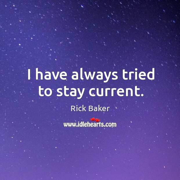 I have always tried to stay current. Rick Baker Picture Quote