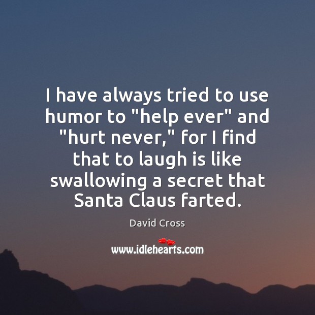 I have always tried to use humor to “help ever” and “hurt David Cross Picture Quote