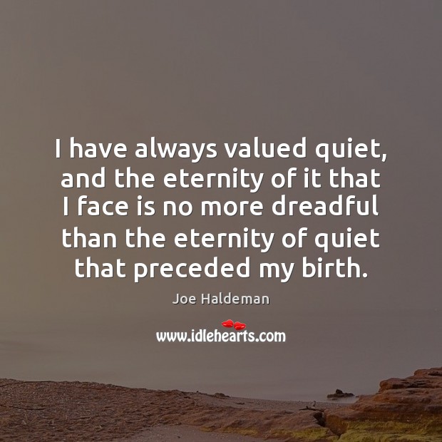I have always valued quiet, and the eternity of it that I Joe Haldeman Picture Quote