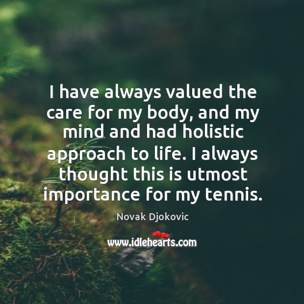 I have always valued the care for my body, and my mind Novak Djokovic Picture Quote
