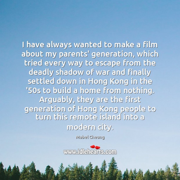 I have always wanted to make a film about my parents’ generation, Mabel Cheung Picture Quote