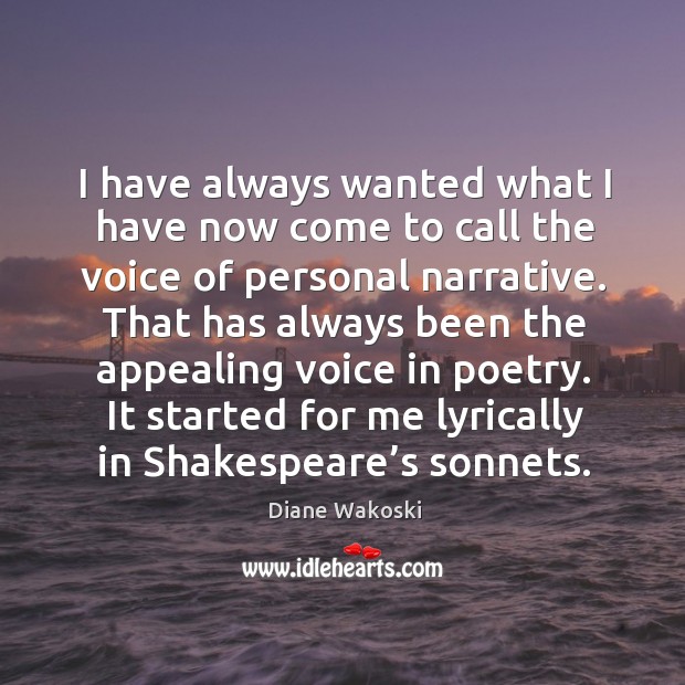 I have always wanted what I have now come to call the voice of personal narrative. Diane Wakoski Picture Quote