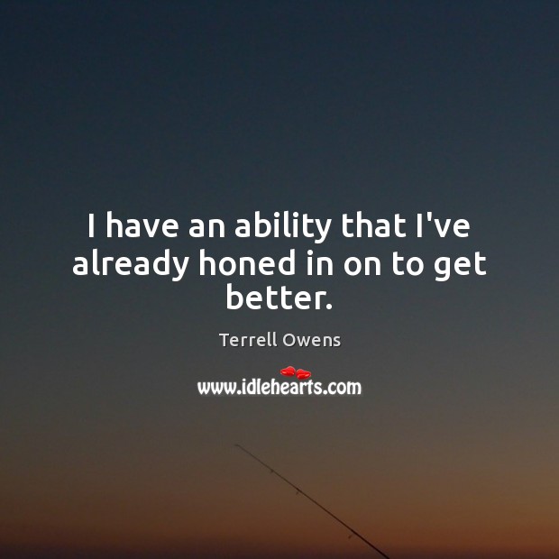 I have an ability that I’ve already honed in on to get better. Image
