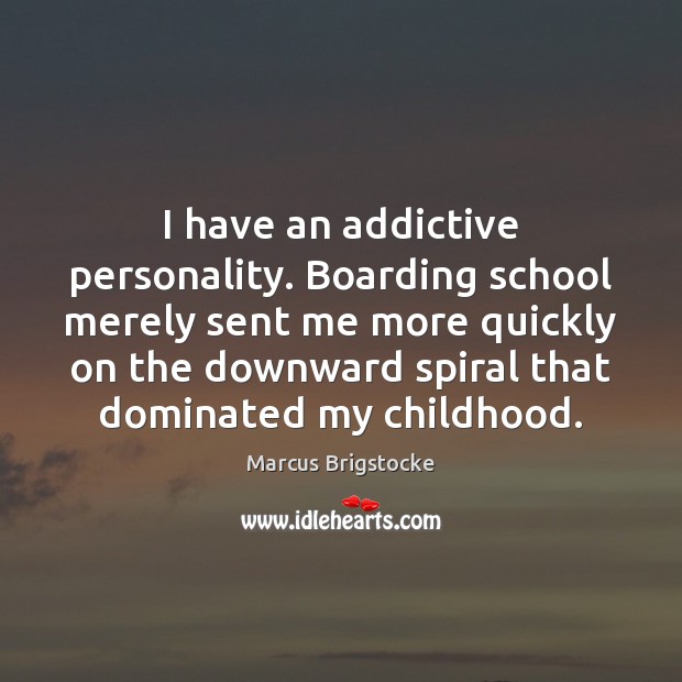 I have an addictive personality. Boarding school merely sent me more quickly Marcus Brigstocke Picture Quote
