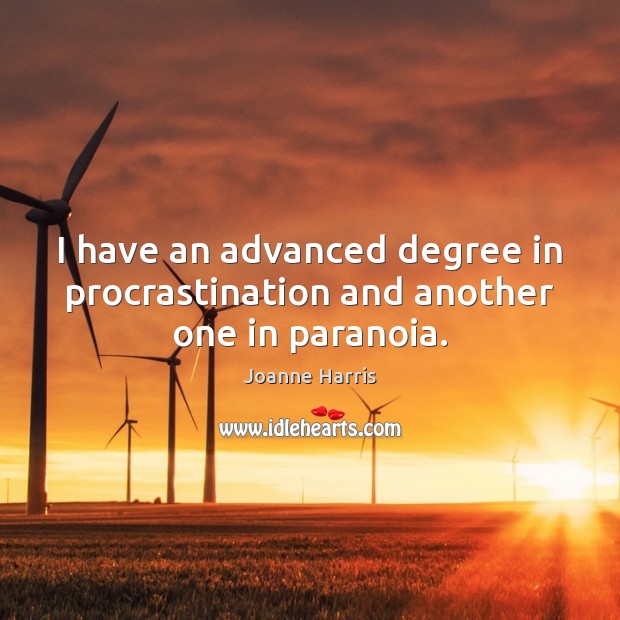 I have an advanced degree in procrastination and another one in paranoia. Procrastination Quotes Image