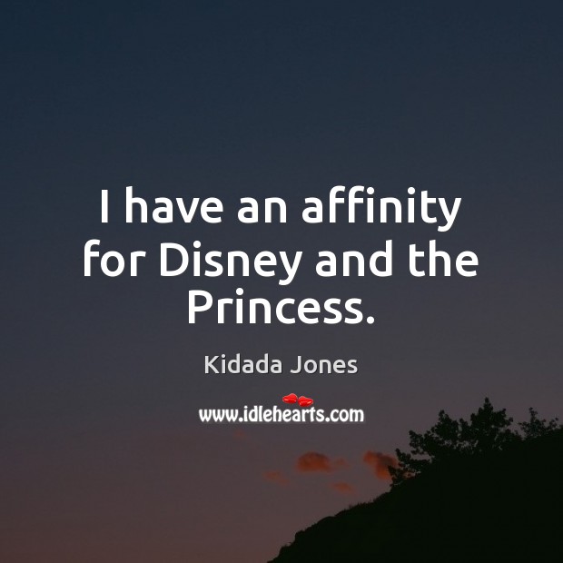 I have an affinity for Disney and the Princess. Kidada Jones Picture Quote
