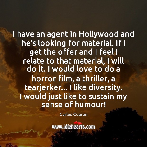 I have an agent in Hollywood and he’s looking for material. If Carlos Cuaron Picture Quote