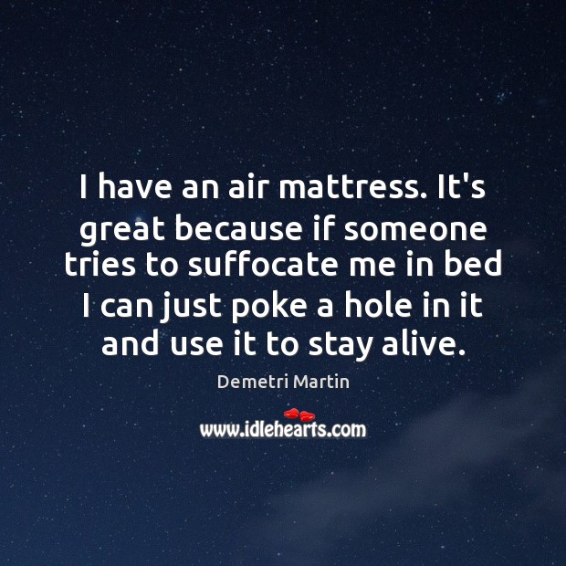 I have an air mattress. It’s great because if someone tries to Demetri Martin Picture Quote