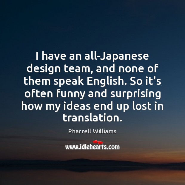I have an all-Japanese design team, and none of them speak English. Image