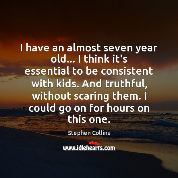 I have an almost seven year old… I think it’s essential to Stephen Collins Picture Quote