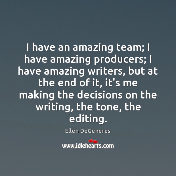 I have an amazing team; I have amazing producers; I have amazing Ellen DeGeneres Picture Quote