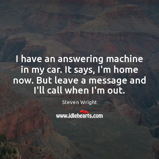 I have an answering machine in my car. It says, I’m home Steven Wright Picture Quote
