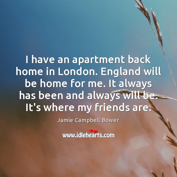 I have an apartment back home in London. England will be home Jamie Campbell Bower Picture Quote