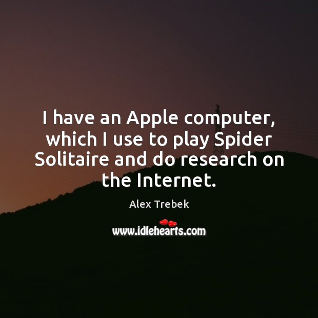 I have an Apple computer, which I use to play Spider Solitaire Alex Trebek Picture Quote