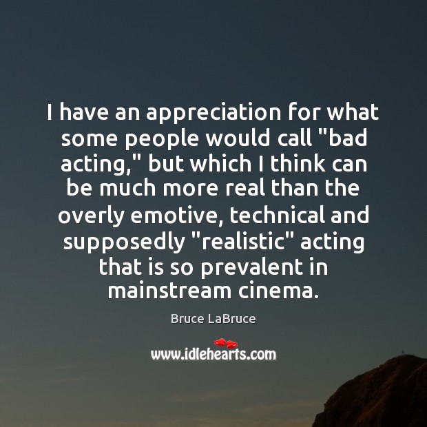 I have an appreciation for what some people would call “bad acting,” Bruce LaBruce Picture Quote