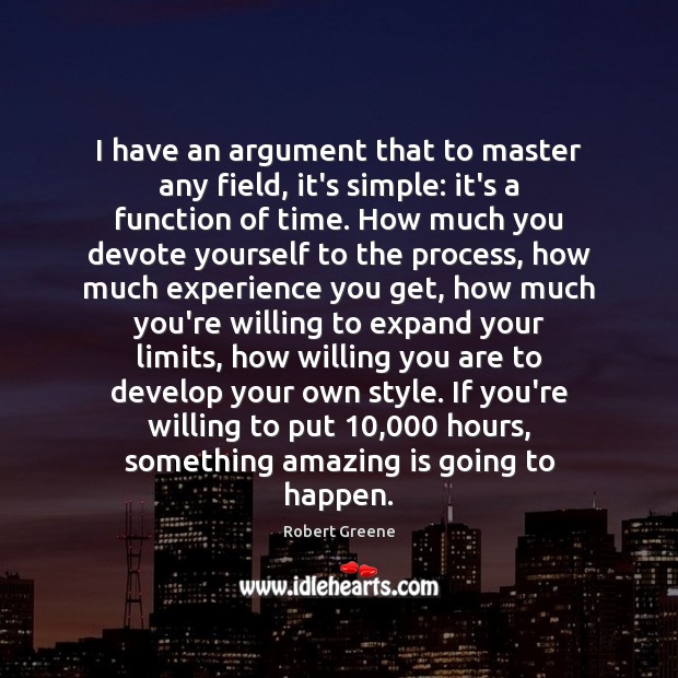 I have an argument that to master any field, it’s simple: it’s Robert Greene Picture Quote