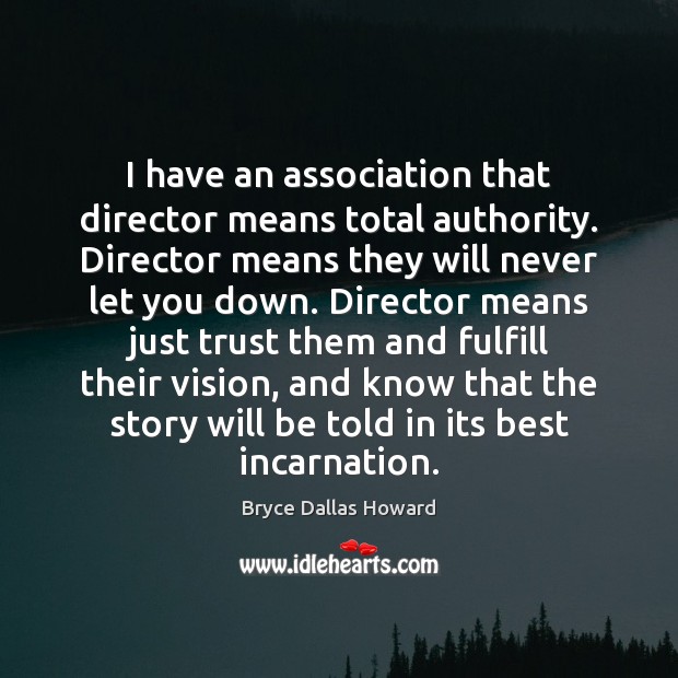 I have an association that director means total authority. Director means they Bryce Dallas Howard Picture Quote