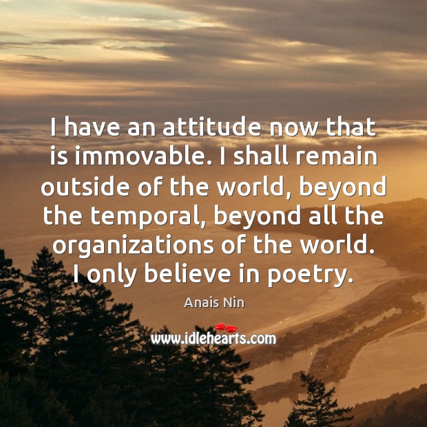 I have an attitude now that is immovable. I shall remain outside Anais Nin Picture Quote