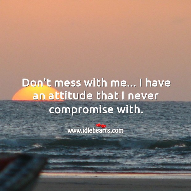 I have an attitude that I never compromise with. Image