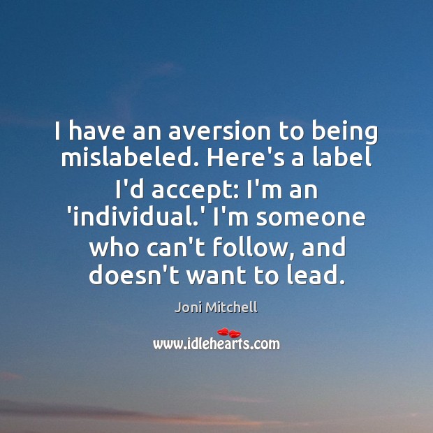I have an aversion to being mislabeled. Here’s a label I’d accept: Joni Mitchell Picture Quote
