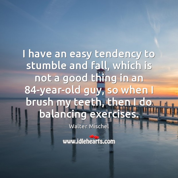 I have an easy tendency to stumble and fall, which is not Walter Mischel Picture Quote