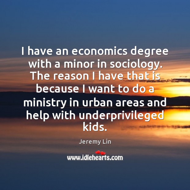 I have an economics degree with a minor in sociology. The reason Jeremy Lin Picture Quote