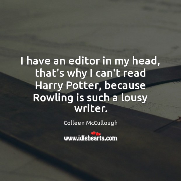 I have an editor in my head, that’s why I can’t read Colleen McCullough Picture Quote