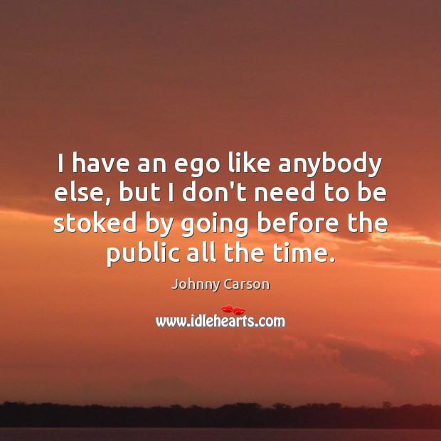 I have an ego like anybody else, but I don’t need to Johnny Carson Picture Quote