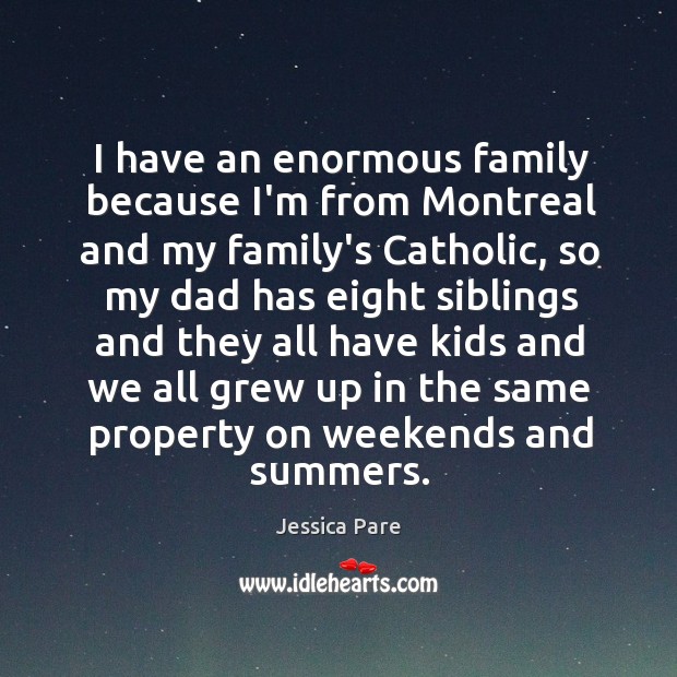 I have an enormous family because I’m from Montreal and my family’s Jessica Pare Picture Quote