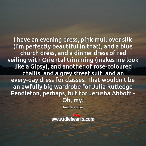 I have an evening dress, pink mull over silk (I’m perfectly beautiful 