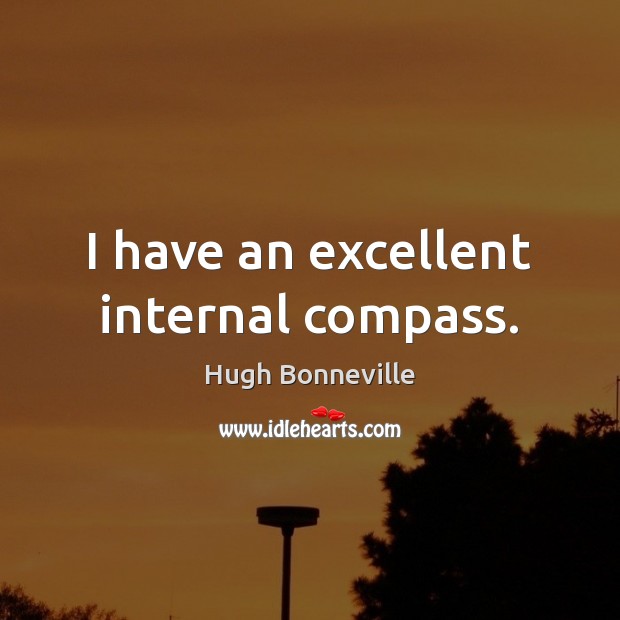 I have an excellent internal compass. Hugh Bonneville Picture Quote