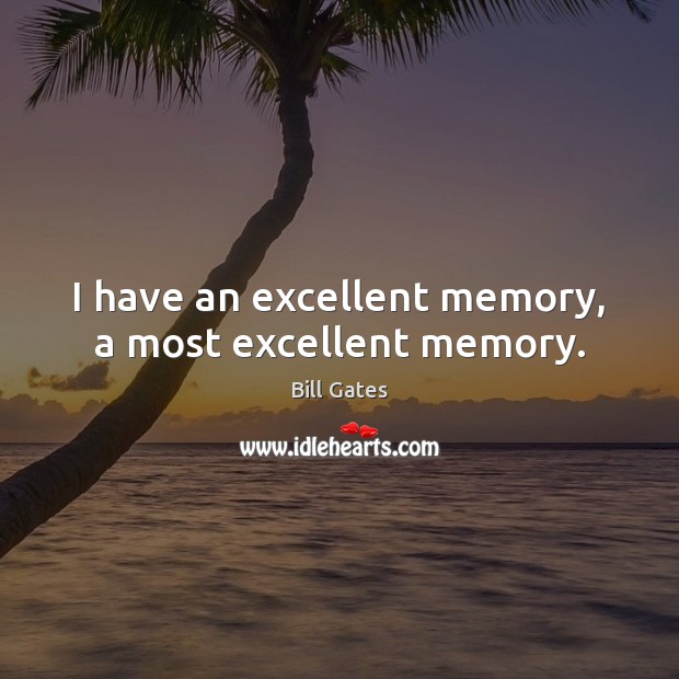 I have an excellent memory, a most excellent memory. Bill Gates Picture Quote