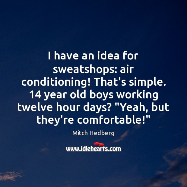 I have an idea for sweatshops: air conditioning! That’s simple. 14 year old Image