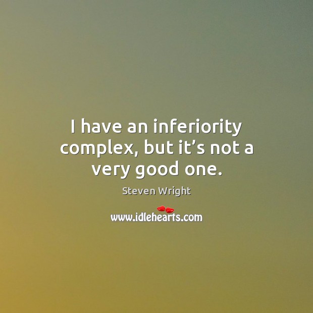 I have an inferiority complex, but it’s not a very good one. Image