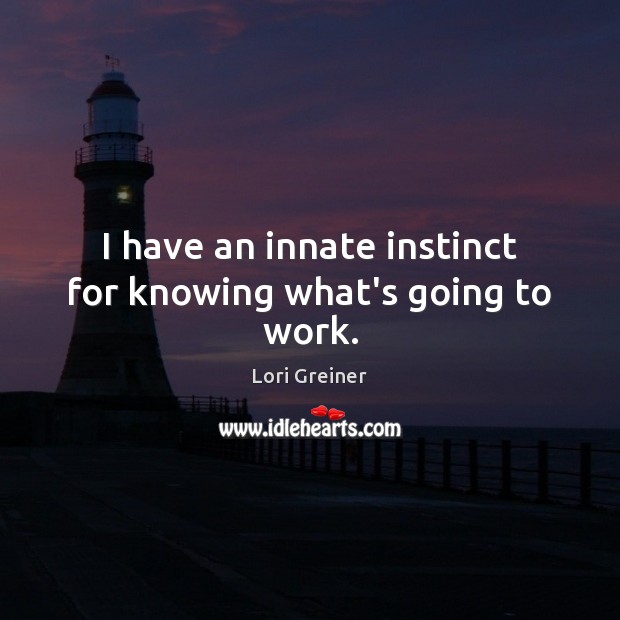 I have an innate instinct for knowing what’s going to work. Lori Greiner Picture Quote