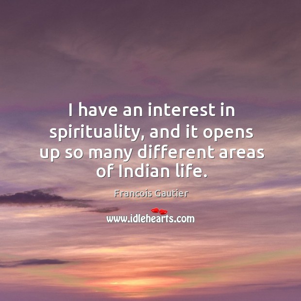 I have an interest in spirituality, and it opens up so many different areas of indian life. Image