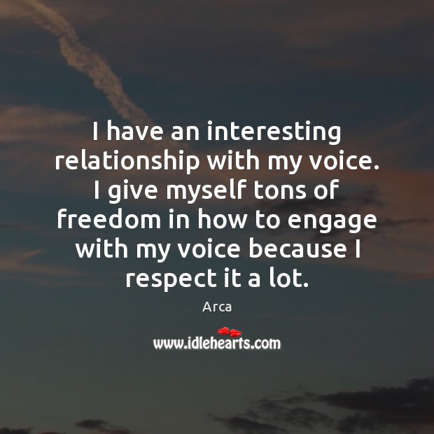I have an interesting relationship with my voice. I give myself tons Respect Quotes Image