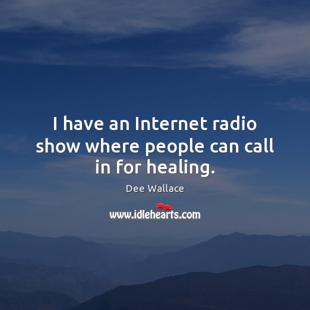 I have an Internet radio show where people can call in for healing. Image