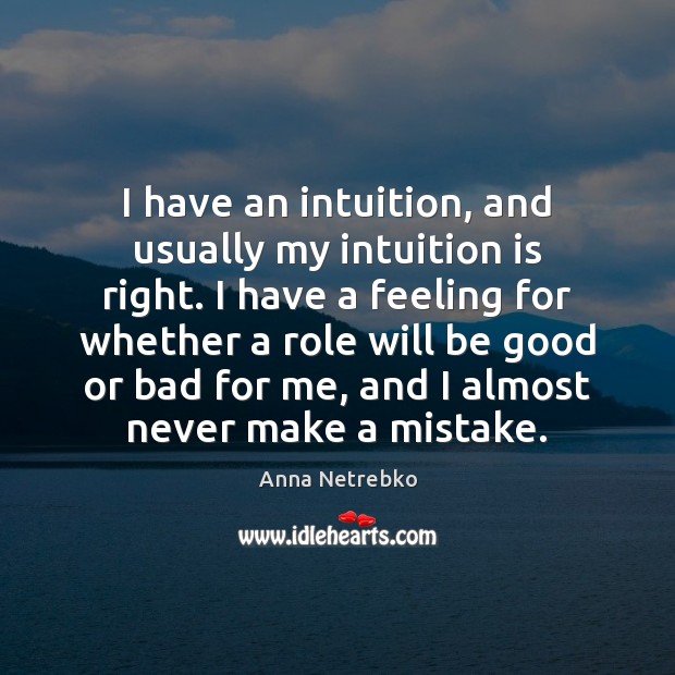 I have an intuition, and usually my intuition is right. I have Good Quotes Image