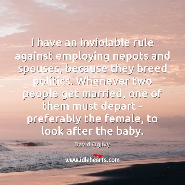 I have an inviolable rule against employing nepots and spouses, because they David Ogilvy Picture Quote