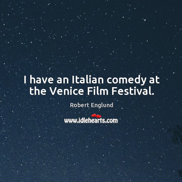 I have an italian comedy at the venice film festival. Robert Englund Picture Quote
