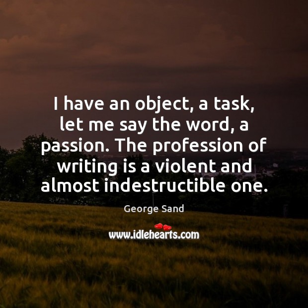 I have an object, a task, let me say the word, a George Sand Picture Quote