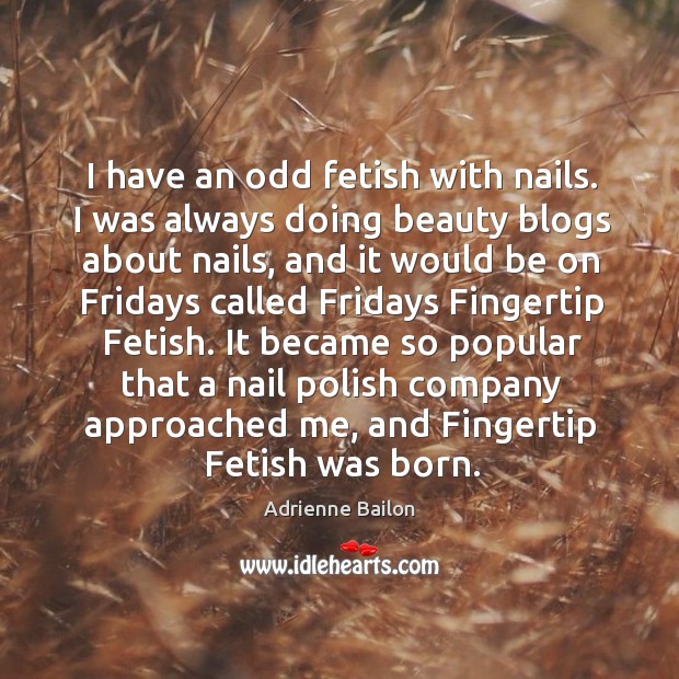 I have an odd fetish with nails. I was always doing beauty Image