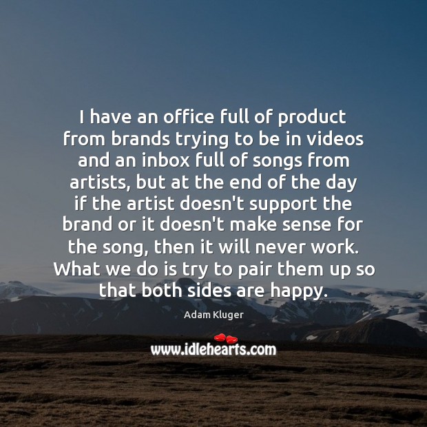 I have an office full of product from brands trying to be Adam Kluger Picture Quote