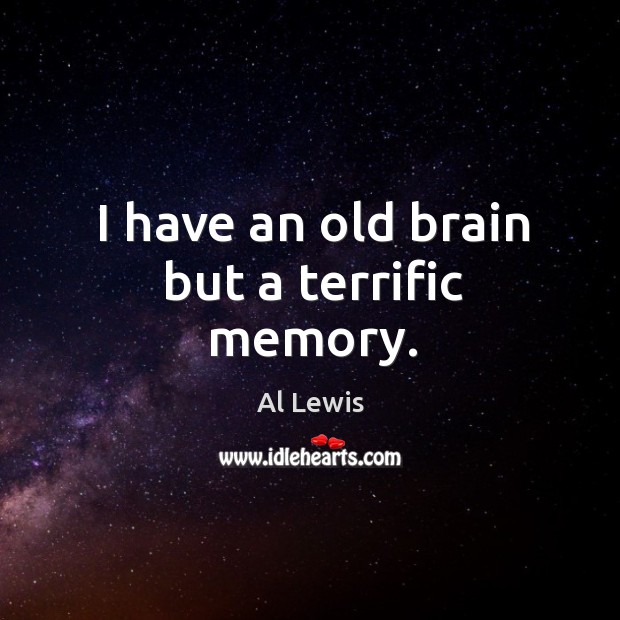 I have an old brain but a terrific memory. Al Lewis Picture Quote